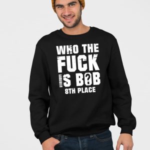 Who The Fuck Is Bob 8Th Place Shirt 3