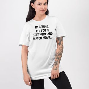 Im Boring All I Do Is Stay Home And Watch Movies Shirt 3