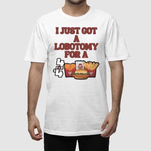 I Just Got A Lobotomy For A Wendys 4 For 4 Shirt 5