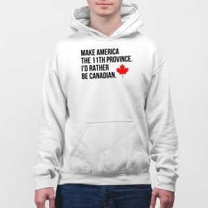 Make America The 11th Province Id Rather Be Canadian Shirt 4
