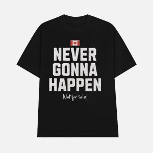 Canada Never Gonna Happen Not For Sale Shirt 1