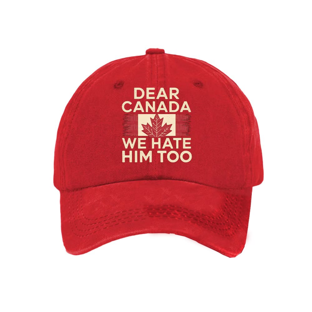 Dear Canada We Hate Him Too Anti Trump Cap Dear Canada We Hate Him Too Anti-Trump Cap
