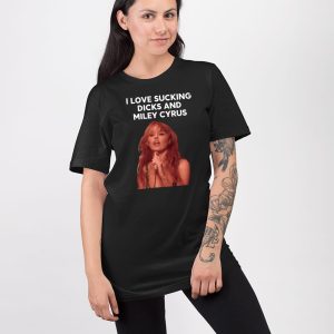 I Love Sucking Dicks And Miley Cyrus Shirt 3