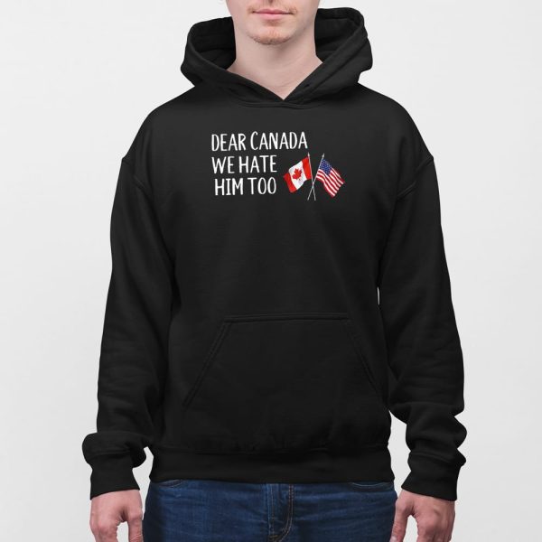 America Dear Canada We Hate Him Too Anti Trump Shirt