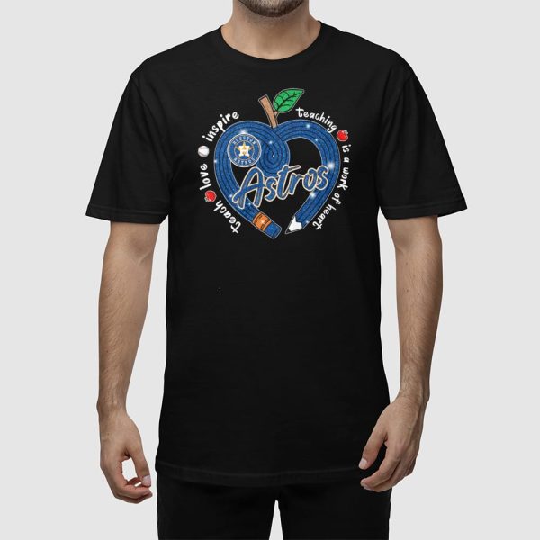 Astros Teach Love Inspire Teaching Is A Work Of Heart Shirt