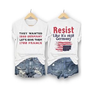 Retro Resist Like Its 1938 Germany They Wanted 1933 Germany Lets Give Them 1788 France Print T Shirt1