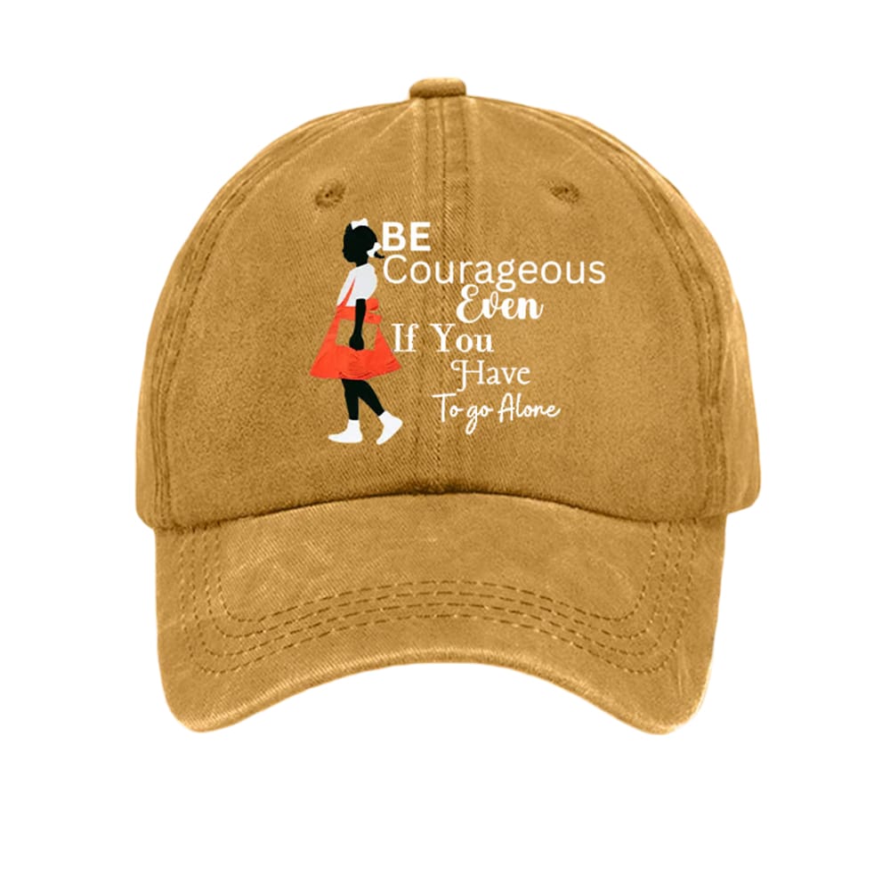 Be Courageous Even If You Have To Go Alone Baseball Cap Be Courageous Even If You Have To Go Alone Baseball Cap