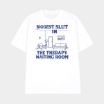 Biggest Slut In the Therapy Waiting Room Shirt