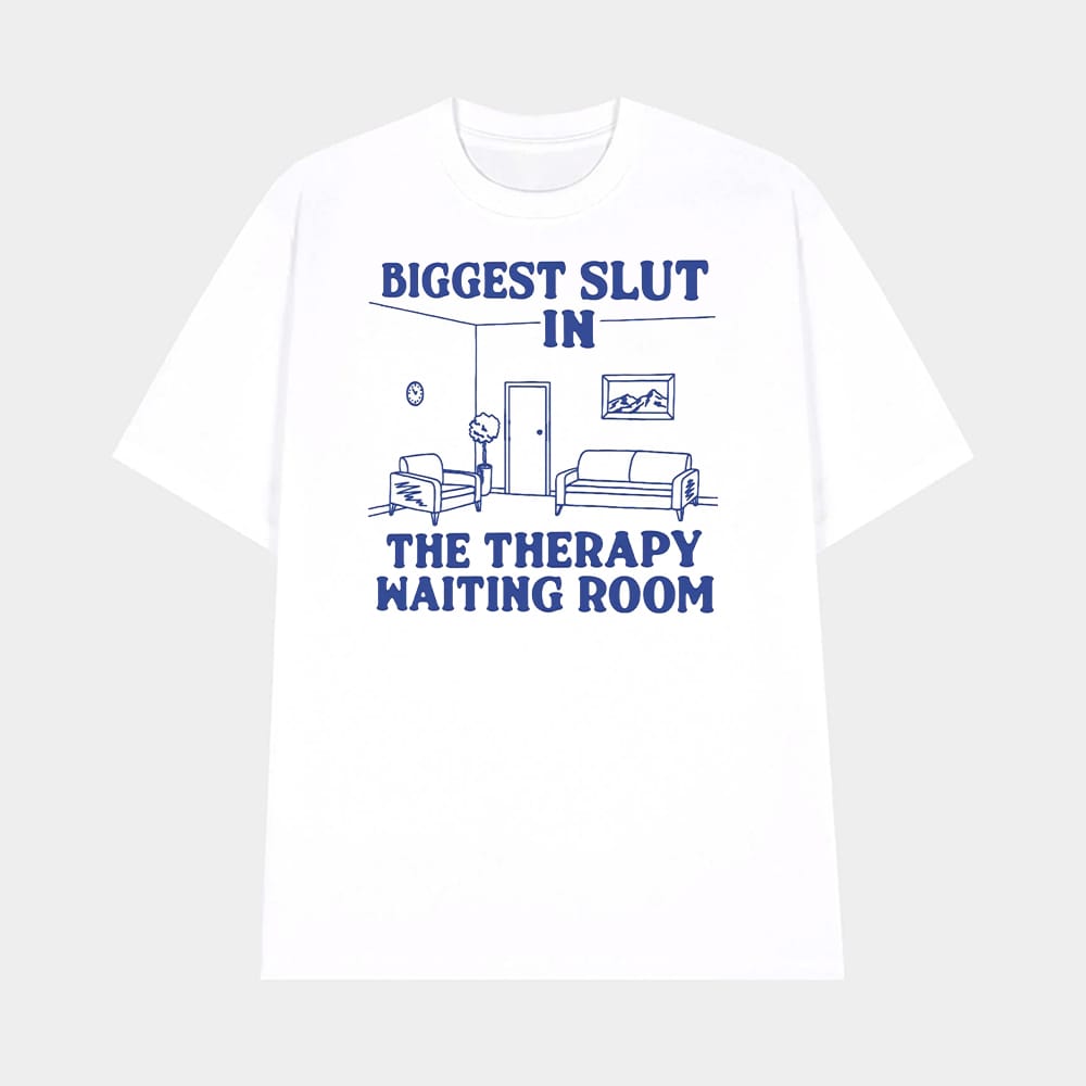 Biggest Slut In the Therapy Waiting Room Shirt 1 Biggest Slut In the Therapy Waiting Room Shirt