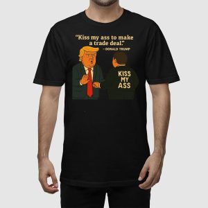Kiss My Ass To Make A Trade Deal Trump Shirt 2