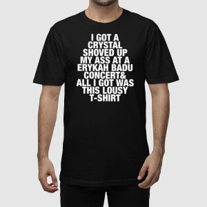 I Got A Crystal Shoved Up My Ass At A Erykah Badu Concert Shirt 4