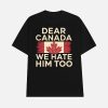 Dear Canada We Hate Him Too Anti Trump Shirt