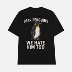 Dear Penguins We Hate Him Too Shirt