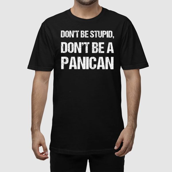 Don’t Be Stupid Don’t Be A Panican Shirt
