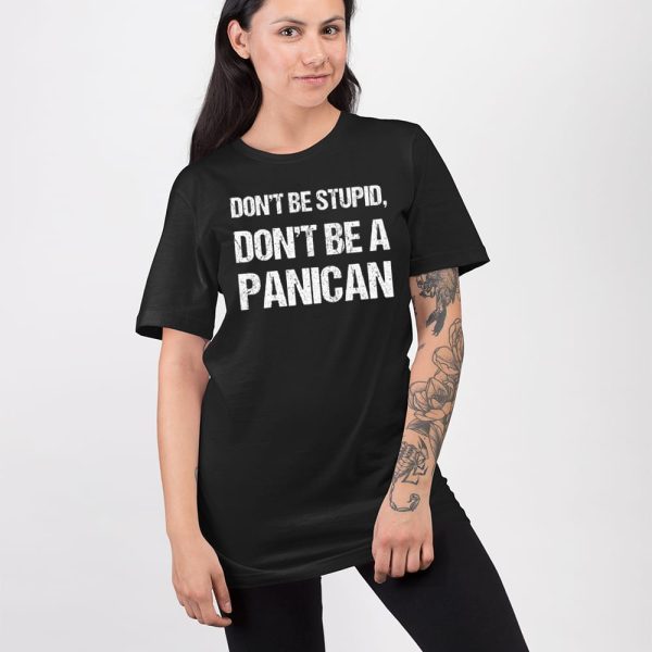 Don’t Be Stupid Don’t Be A Panican Shirt