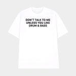 Don't Talk To Me Unless You Like Drum & Bass Shirt