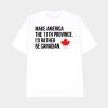 Make America The 11th Province I’d Rather Be Canadian T-Shirt