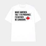 Make America The 11th Province I'd Rather Be Canadian T-Shirt