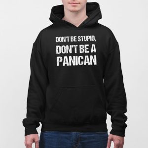 Dont Be Stupid Dont Be A Panican Shirt 3