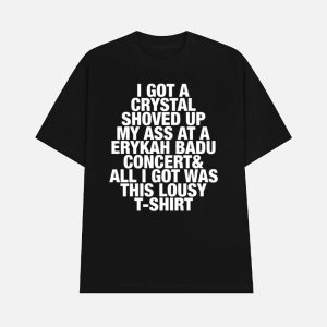 I Got A Crystal Shoved Up My Ass At A Erykah Badu Concert Shirt 1