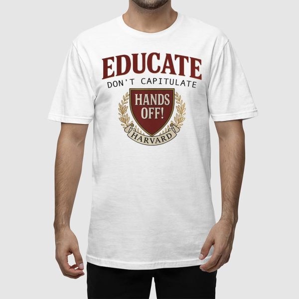 Educate Don’t Capitulate Hands Off Harvard Shirt