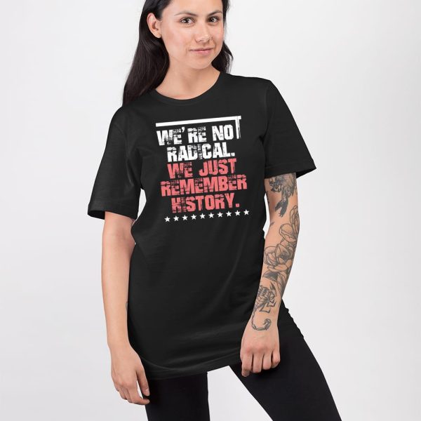 FDT We’re Not Radical We Just Remember History Shirt
