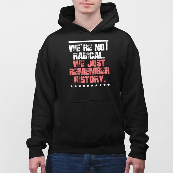 FDT We’re Not Radical We Just Remember History Shirt