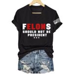 Felons Should Not Be President America Trump Shirt