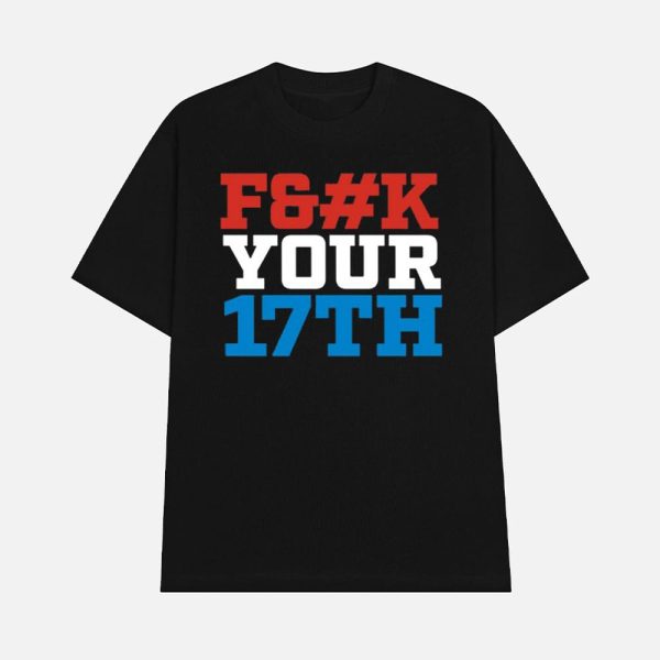 Fuck Your 17Th Us Out Shirt