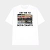 Get Me To God’s Country Shirt