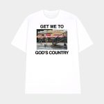 Get Me To God's Country Shirt