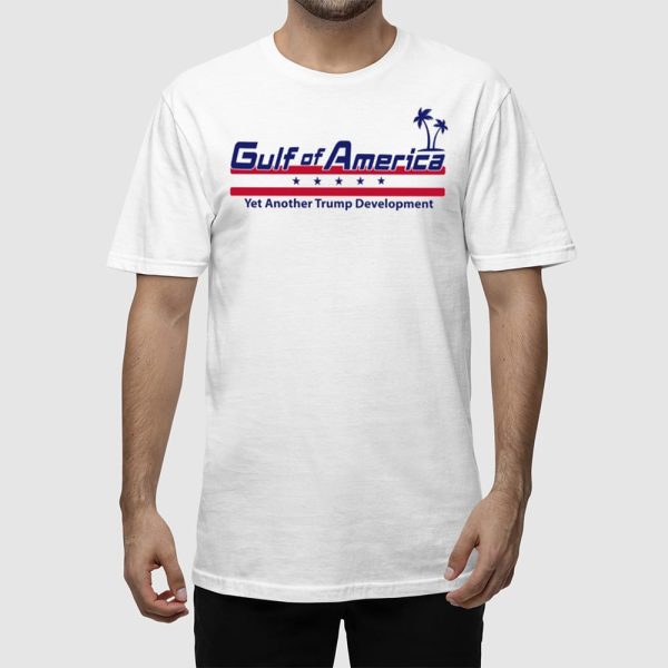 Gulf Of America Yet Another Trump Development Shirt