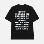 Harry Shannon Don't Mistake Me For One Of The 57% Of White Males Who Voted For Indecency And Hate Shirt