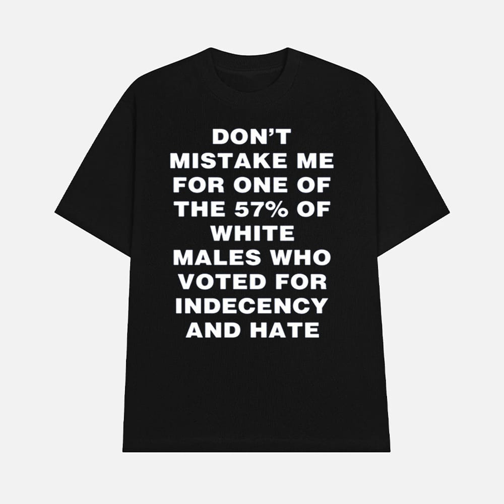 Harry Shannon Dont Mistake Me For One Of The 57 Of White Males Who Voted For Indecency And Hate Shirt 1 Harry Shannon Don't Mistake Me For One Of The 57% Of White Males Who Voted For Indecency And Hate Shirt