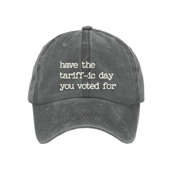 Have The Tariff-ic Day You Voted For Hat