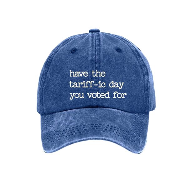 Have The Tariff-ic Day You Voted For Hat