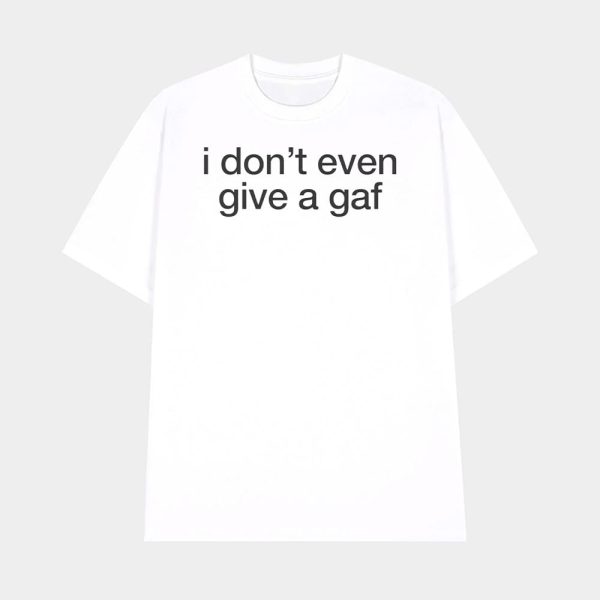 I Don’t Even Give A Gaf Shirt