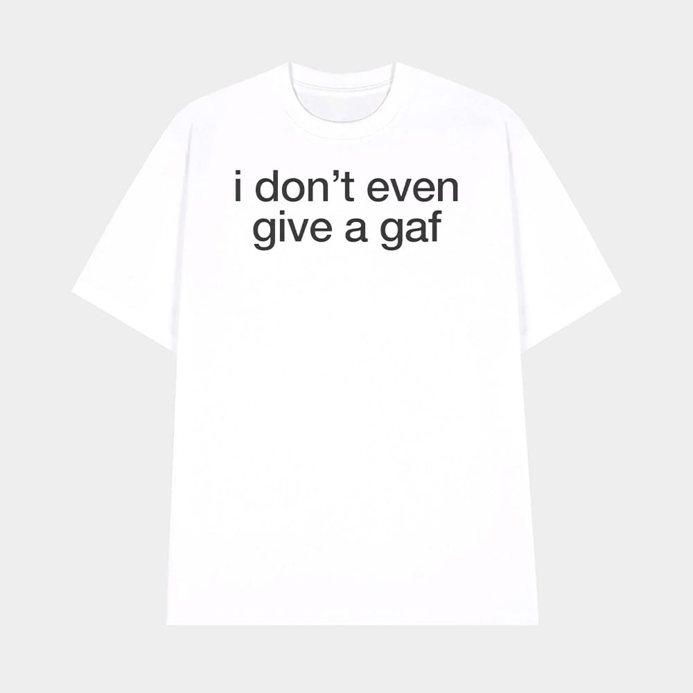 I Dont Even Give A Gaf Shirt 1 I Don't Even Give A Gaf Shirt