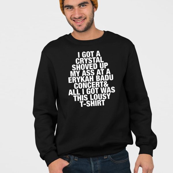 I Got A Crystal Shoved Up My Ass At A Erykah Badu Concert Shirt