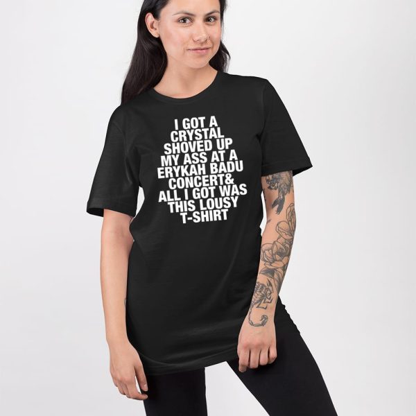 I Got A Crystal Shoved Up My Ass At A Erykah Badu Concert Shirt