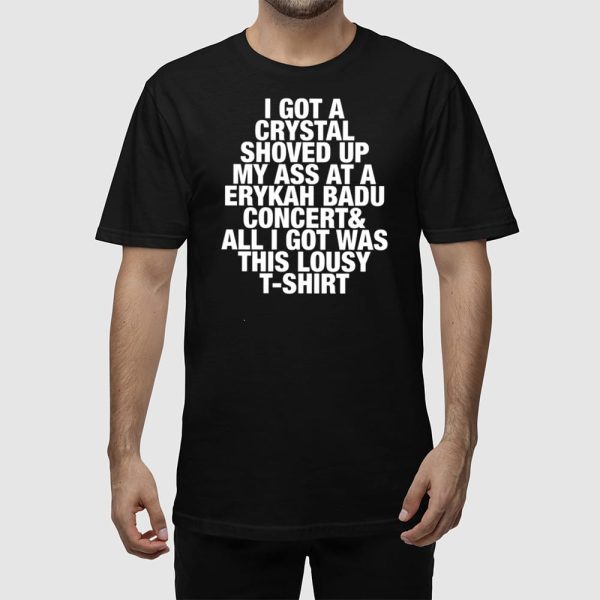 I Got A Crystal Shoved Up My Ass At A Erykah Badu Concert Shirt