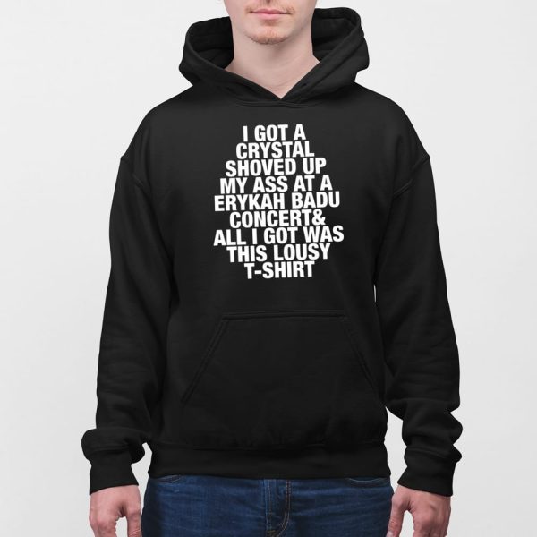 I Got A Crystal Shoved Up My Ass At A Erykah Badu Concert Shirt