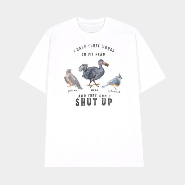 I Have Three Words In My Head And They Won’t Shut Up Falcon Dodo Titmouse FDT Animal Shirt