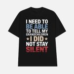 I Need To Be Able To Tell My Grandchildren I Did Not Stay Silent Shirt