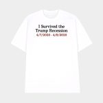 I Survived The Trump Recession 4.7.2025-4.9.2025 Shirt