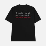 I Used To Be Schizophrenic But We're Okay Now Shirt