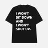 I Won’t Sit Down And I Won’t Shut Up Shirt