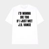 I’d Wanna Die Too If I Just Met Jd Vance Shirt