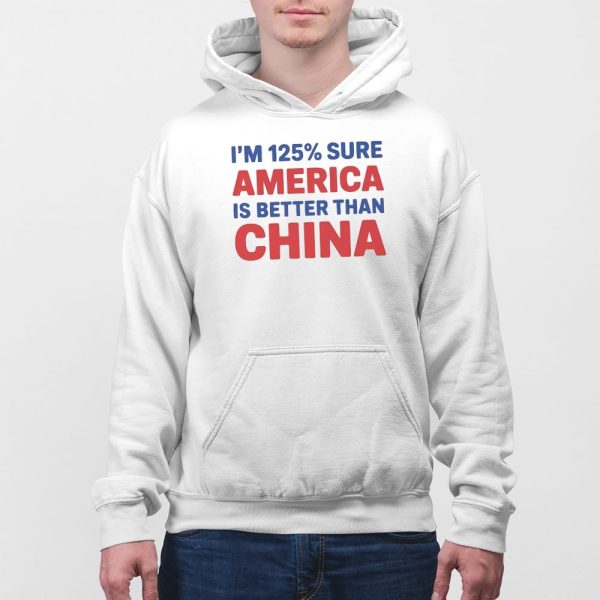 I’m 125% Sure America Is Better Than China Shirt