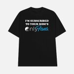 I'm Subscribed To Your Mom's Onlyfans Shirt